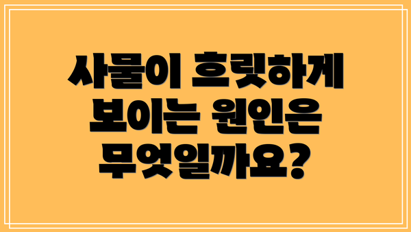 사물이 흐릿하게 보이는 원인은 무엇일까요?