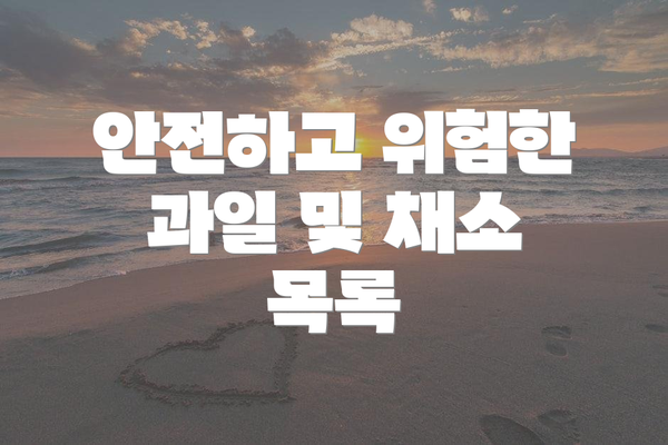 안전하고 위험한 과일 및 채소 목록