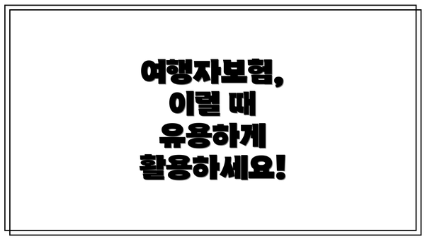 여행자보험, 이럴 때 유용하게 활용하세요!