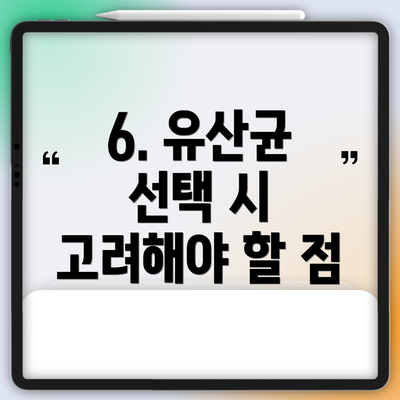 6. 유산균 선택 시 고려해야 할 점