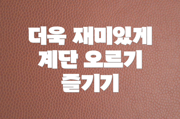 더욱 재미있게 계단 오르기 즐기기