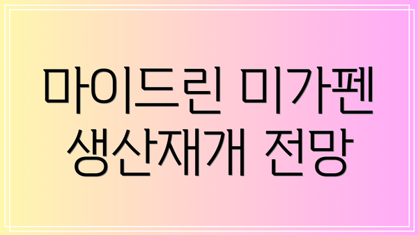 마이드린 미가펜 생산재개 전망
