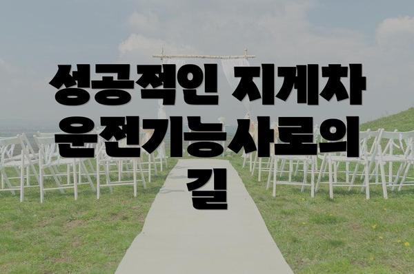 성공적인 지게차운전기능사로의 길