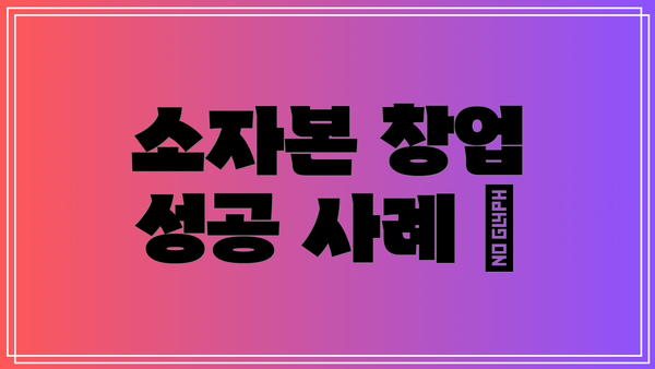 소자본 창업 성공 사례 ✨