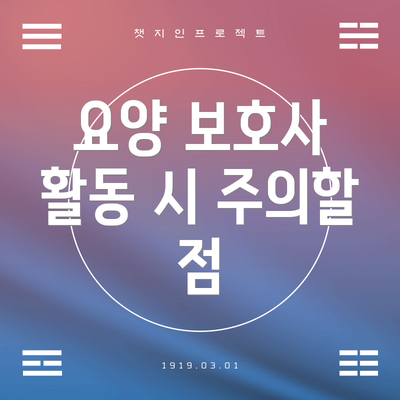 요양 보호사 활동 시 주의할 점