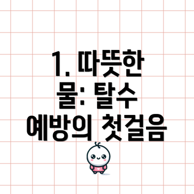 1. 따뜻한 물: 탈수 예방의 첫걸음