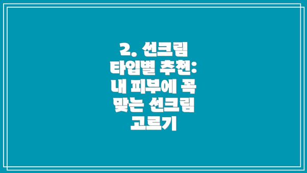 2. 선크림 타입별 추천: 내 피부에 꼭 맞는 선크림 고르기
