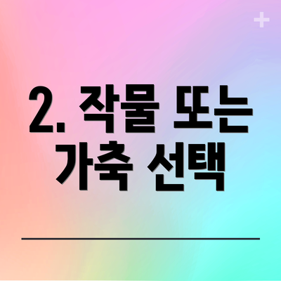 2. 작물 또는 가축 선택