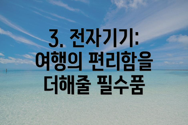 3. 전자기기: 여행의 편리함을 더해줄 필수품