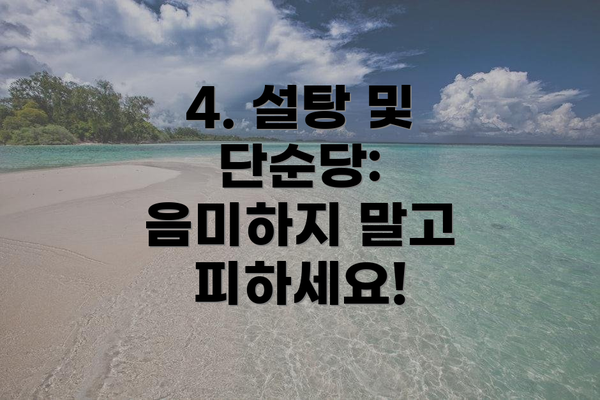 4. 설탕 및 단순당: 음미하지 말고 피하세요!
