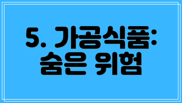 5. 가공식품: 숨은 위험