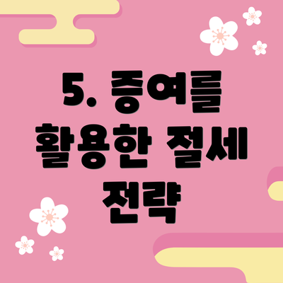 5. 증여를 활용한 절세 전략