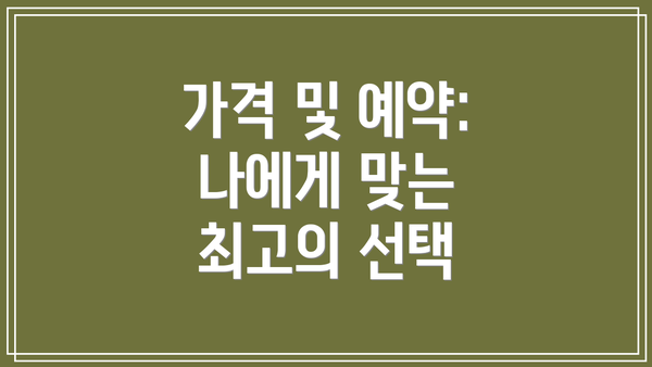 가격 및 예약: 나에게 맞는 최고의 선택