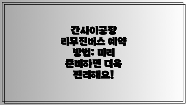 간사이공항 리무진버스 예약 방법: 미리 준비하면 더욱 편리해요!