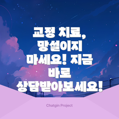 교정 치료, 망설이지 마세요! 지금 바로 상담받아보세요!