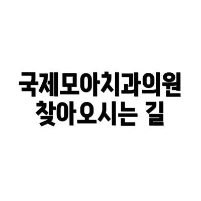 국제모아치과의원 찾아오시는 길