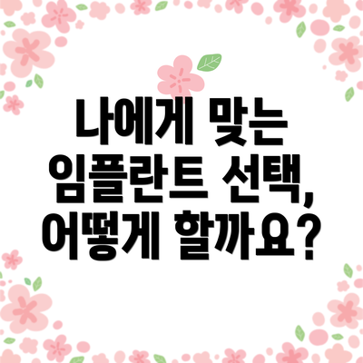 나에게 맞는 임플란트 선택, 어떻게 할까요?