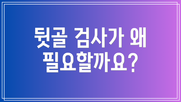 뒷골 검사가 왜 필요할까요?