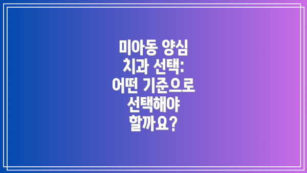 미아동 양심 치과 선택:  어떤 기준으로 선택해야 할까요?