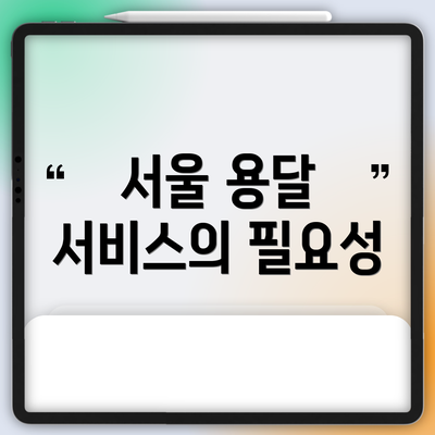 서울 용달 서비스의 필요성