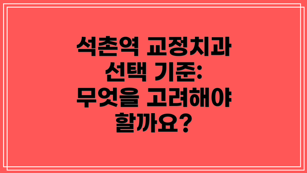 석촌역 교정치과 선택 기준: 무엇을 고려해야 할까요?