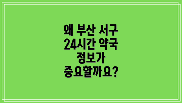왜 부산 서구 24시간 약국 정보가 중요할까요?
