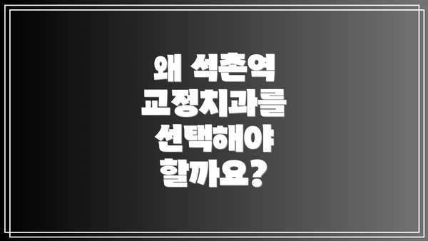 왜 석촌역 교정치과를 선택해야 할까요?