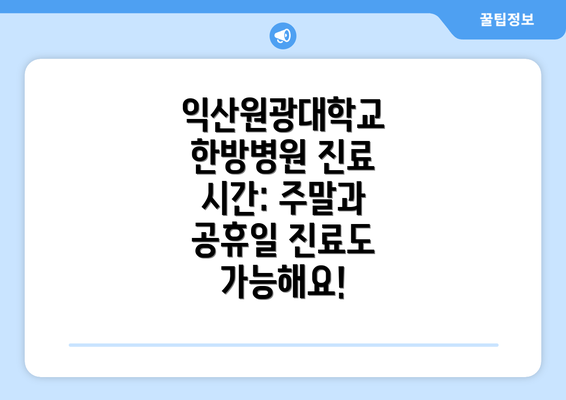 익산원광대학교 한방병원 진료 시간: 주말과 공휴일 진료도 가능해요!