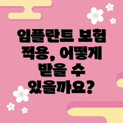 임플란트 보험 적용, 어떻게 받을 수 있을까요?