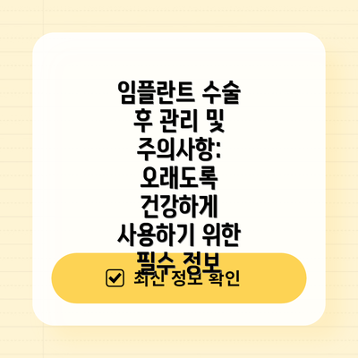 임플란트 수술 후 관리 및 주의사항:  오래도록 건강하게 사용하기 위한 필수 정보