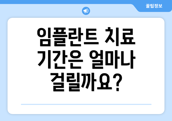 임플란트 치료 기간은 얼마나 걸릴까요?