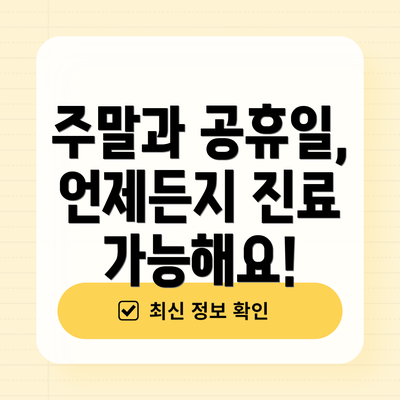 주말과 공휴일, 언제든지 진료 가능해요!