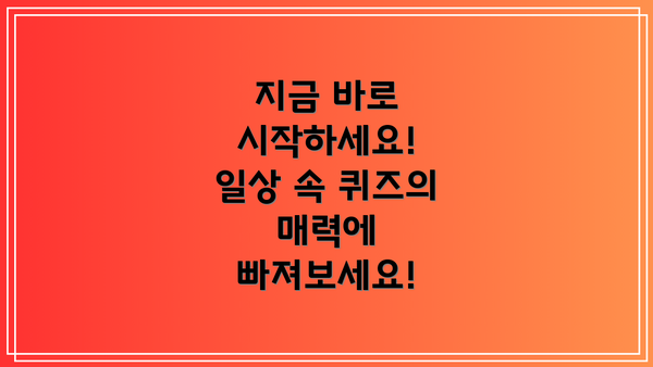 지금 바로 시작하세요! 일상 속 퀴즈의 매력에 빠져보세요!