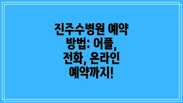 진주수병원 예약 방법: 어플, 전화, 온라인 예약까지!