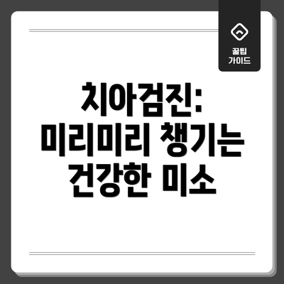 치아검진: 미리미리 챙기는 건강한 미소