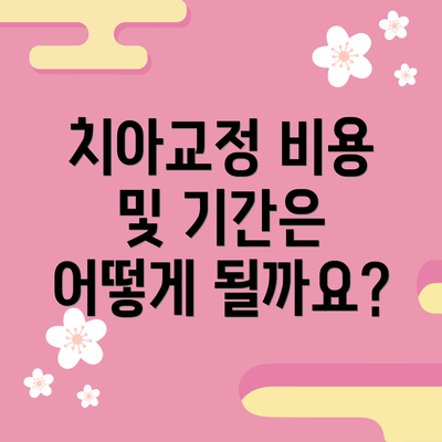 치아교정 비용 및 기간은 어떻게 될까요?