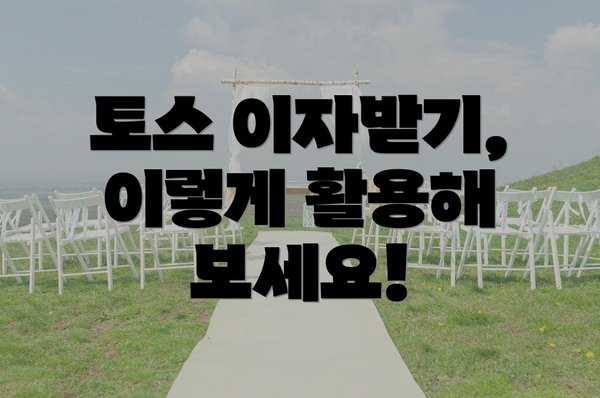 토스 이자받기, 이렇게 활용해 보세요!