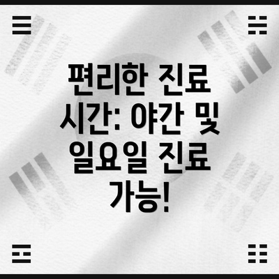 편리한 진료 시간: 야간 및 일요일 진료 가능!
