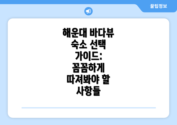 해운대 바다뷰 숙소 선택 가이드: 꼼꼼하게 따져봐야 할 사항들