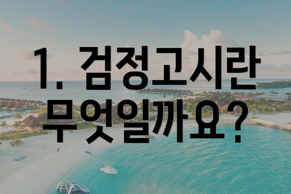 1. 검정고시란 무엇일까요?