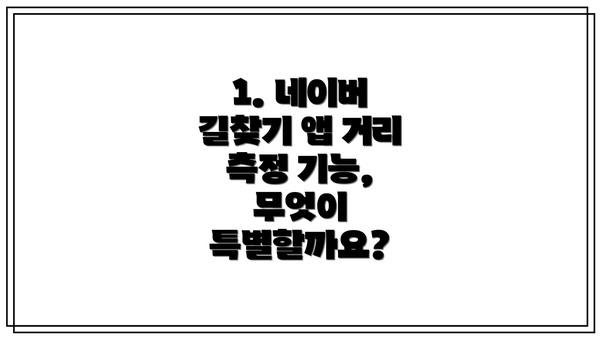 1. 네이버 길찾기 앱 거리 측정 기능, 무엇이 특별할까요?