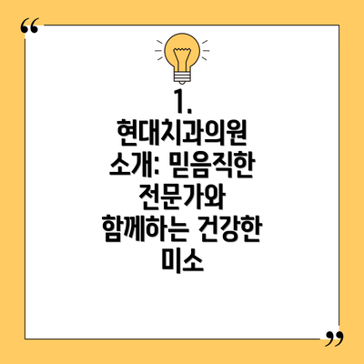 1. 현대치과의원 소개: 믿음직한 전문가와 함께하는 건강한 미소