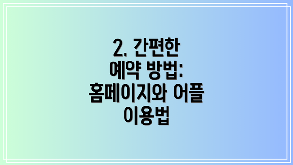 2. 간편한 예약 방법: 홈페이지와 어플 이용법