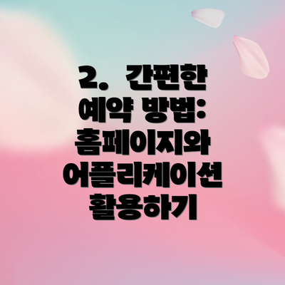 2.  간편한 예약 방법: 홈페이지와 어플리케이션 활용하기