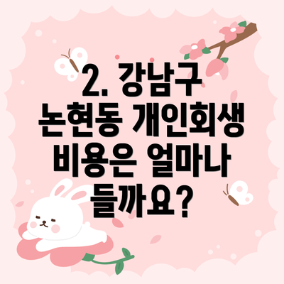 2. 강남구 논현동 개인회생 비용은 얼마나 들까요?