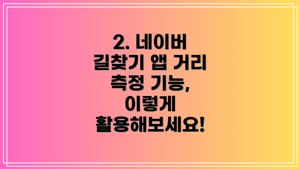2. 네이버 길찾기 앱 거리 측정 기능, 이렇게 활용해보세요!