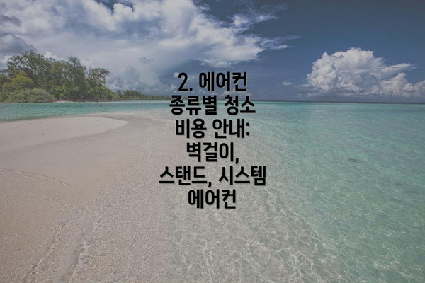 2. 에어컨 종류별 청소 비용 안내:  벽걸이, 스탠드, 시스템 에어컨