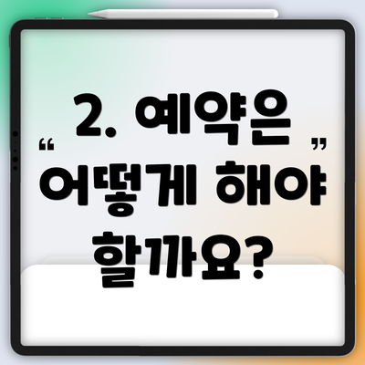 2. 예약은 어떻게 해야 할까요?