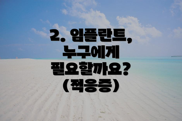 2. 임플란트, 누구에게 필요할까요? (적응증)