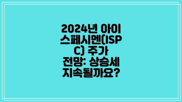 2024년 아이스페시멘(ISPC) 주가 전망: 상승세 지속될까요?